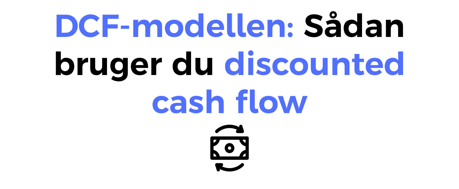 DCF-modellen: Sådan bruger du discounted cash flow